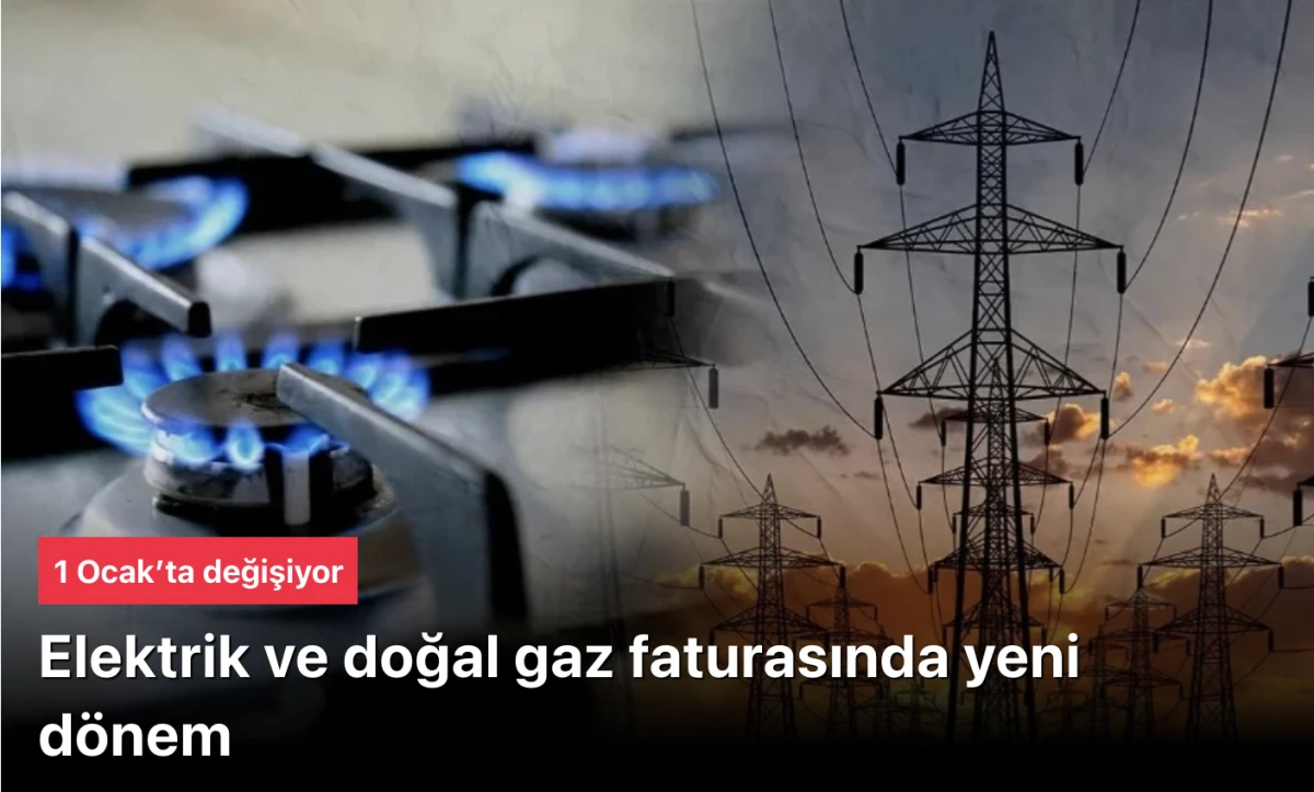 1 Ocak itibarıyla; Elektrik ve doğalgaz faturalarında değişim