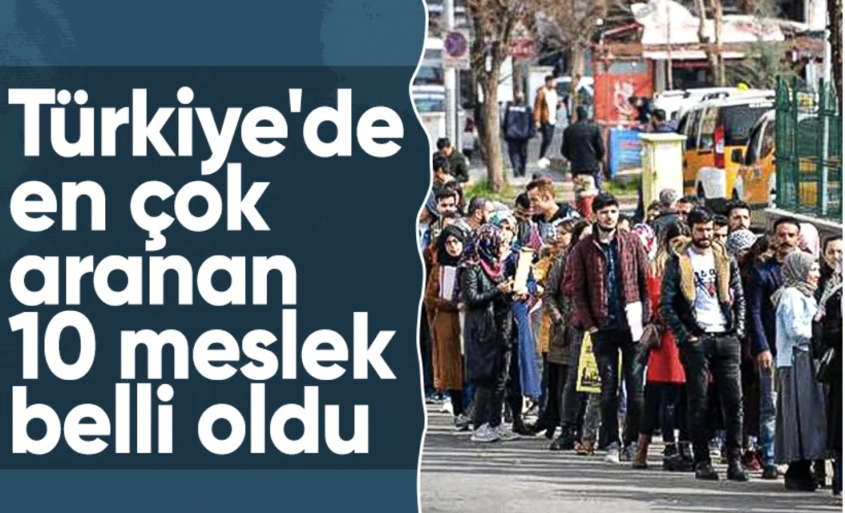 10 meslek açıklandı! İŞKUR Türkiye'de en çok aranan meslekleri