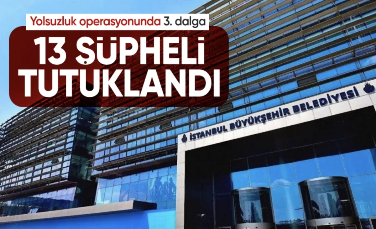 13 kişi tutuklandı! İBB'ye yolsuzluk soruşturması 