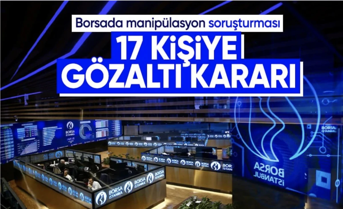 17 kişiye gözaltı! Borsa manipülasyonuna operasyon