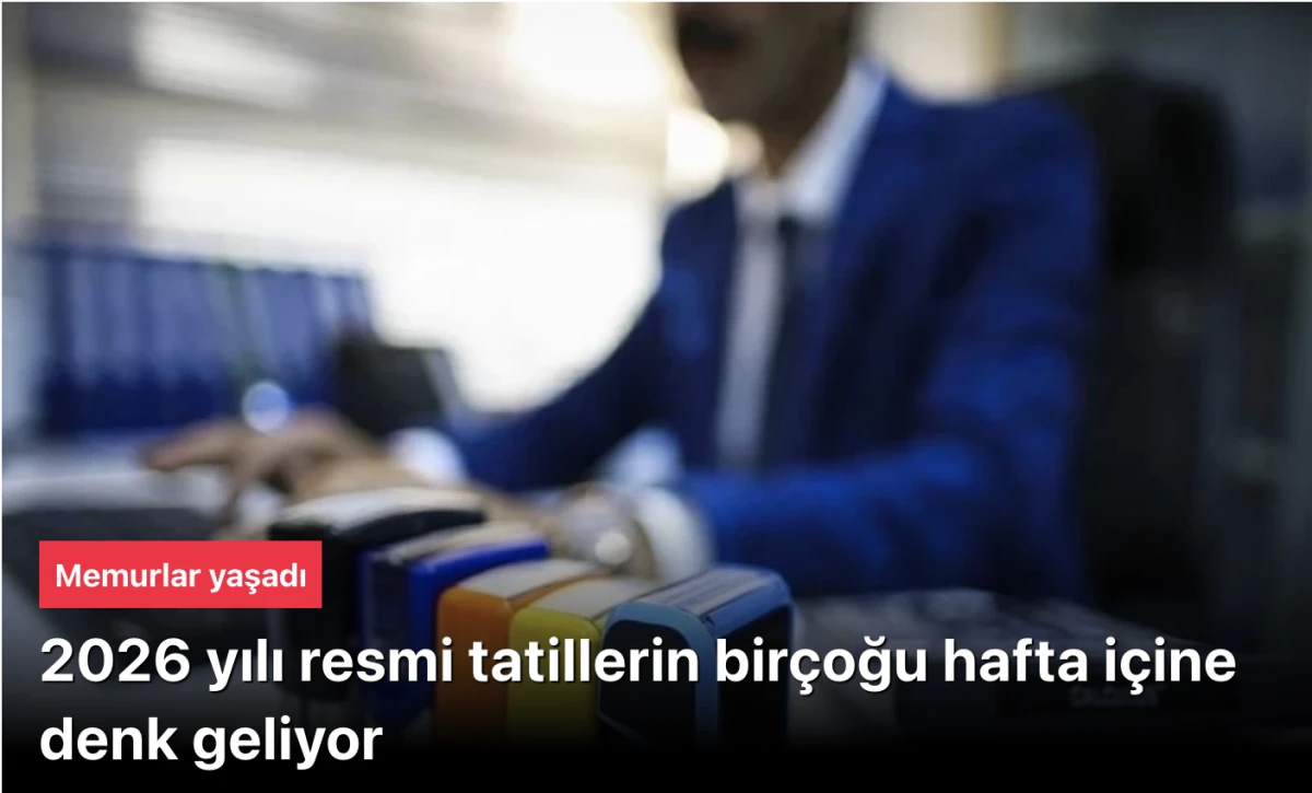 2026 Resmi Tatil G&uuml;nleri Takvimi: Ka&ccedil; G&uuml;n Tatil Olacak, Hangi G&uuml;nlere Denk Geliyor?