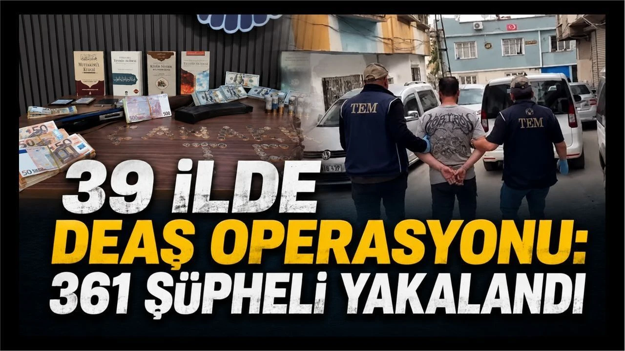 39 il DEAŞ operasyonu: 361 kişi yakalandı