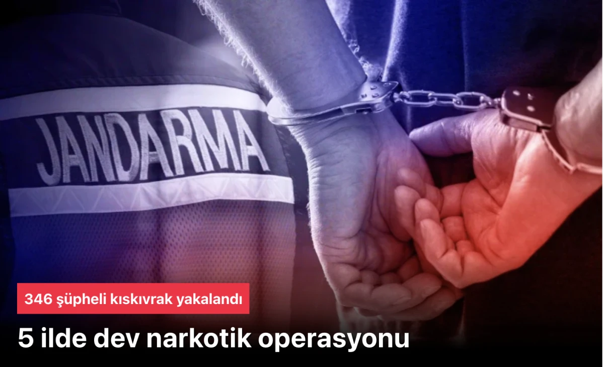 5 ildeki narkotik operasyonunda 346 ş&uuml;pheli kıskıvrak yakalandı
