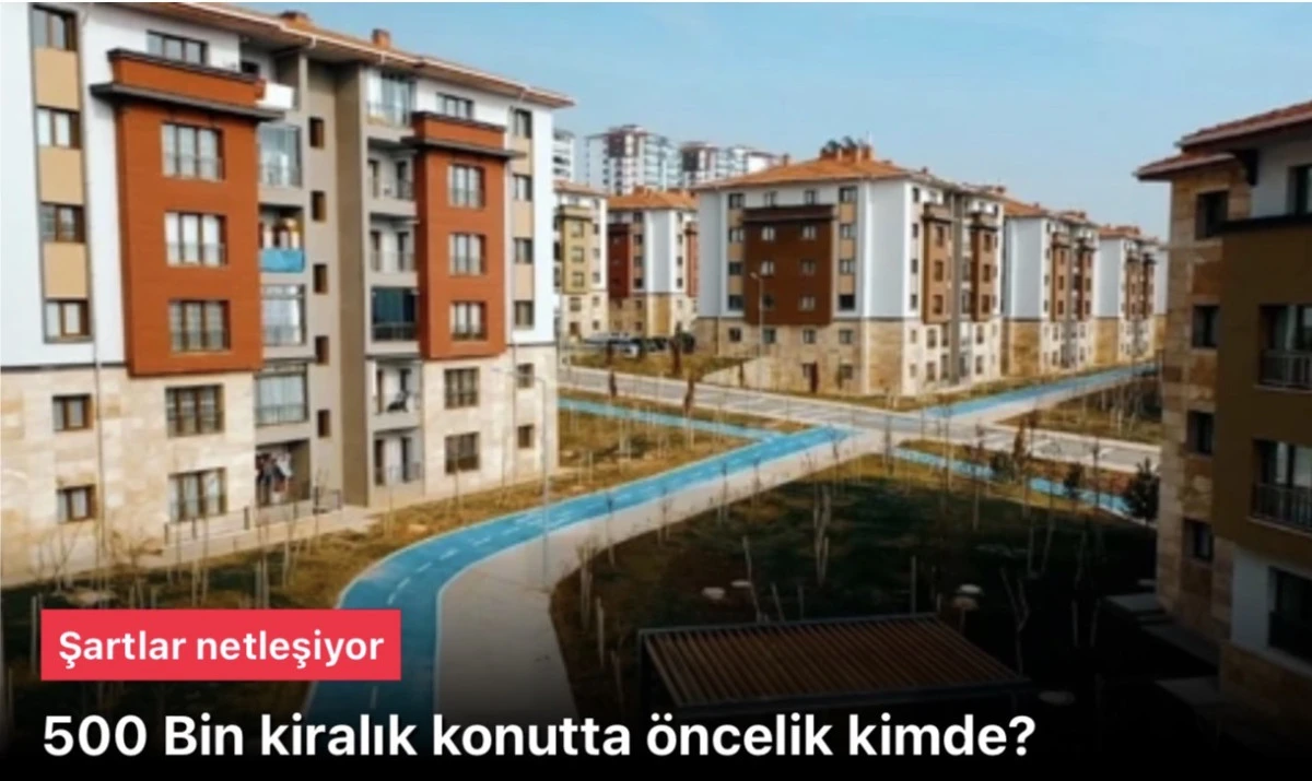 500 Bin Kiralık Sosyal Konut Projesi: Öncelik Kimlerde? Şartlar ve Detaylar Netleşiyor