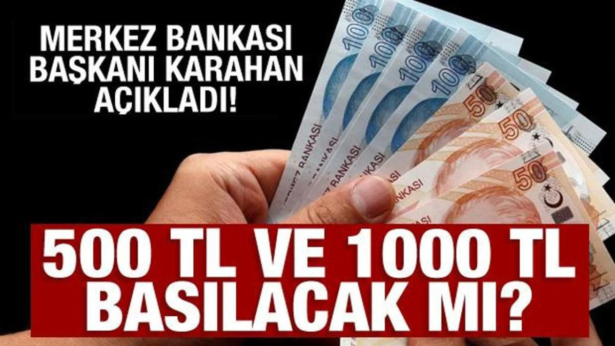 500 ve 1000 TL’lik Banknot Basılmayacak! Merkez Bankası Başkanı Karahan’dan Net Açıklama