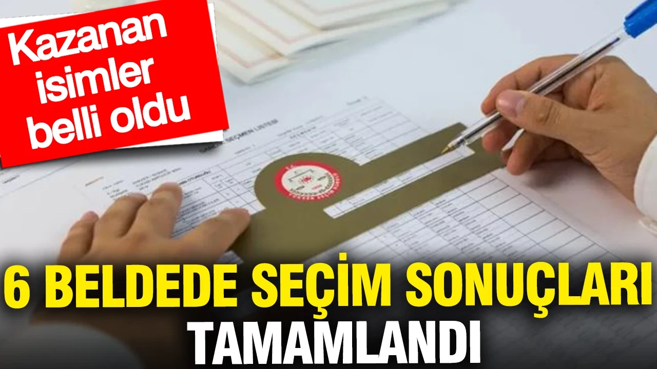 6 beldede se&ccedil;im sonu&ccedil;larıi: Kazanan isimler belli oldu