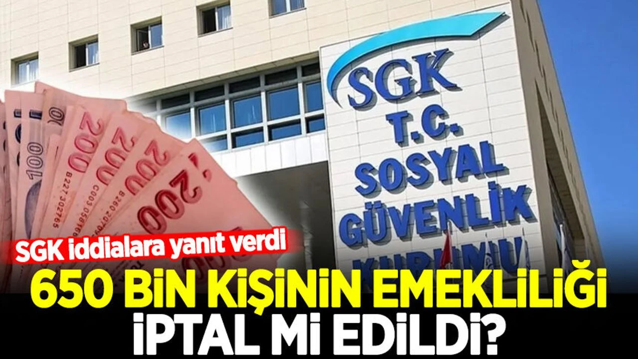 650 Bin Kişinin Emekliliği İptal Edildi Mi? SGK&rsquo;dan Resmi A&ccedil;ıklama Geldi!