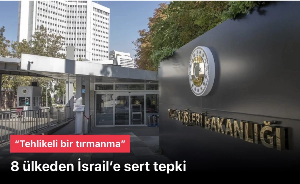8 &uuml;lke İsrail&rsquo;e sert tepki verdi: &ldquo;Tehlikeli bir tırmanma&rdquo;