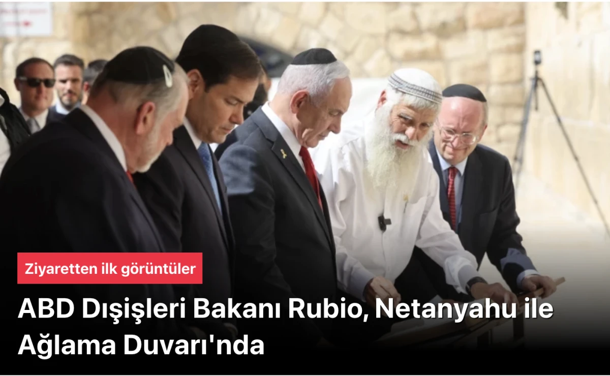 ABD Dışişleri Bakanı Marco Rubio, Netanyahu ile Ağlama Duvarı'nda