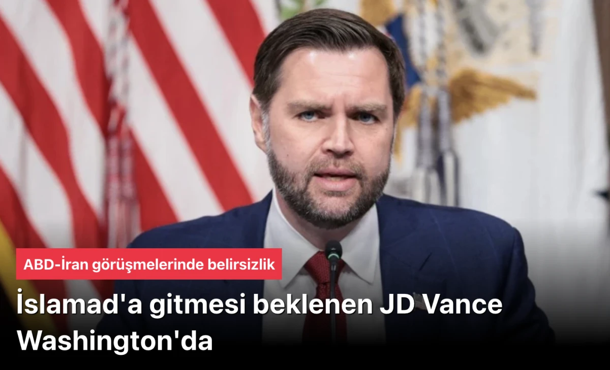 ABD İran g&ouml;r&uuml;şmelerinde belirsizlik: İslamad'a gitmesi beklenen JD Vance Washington'da