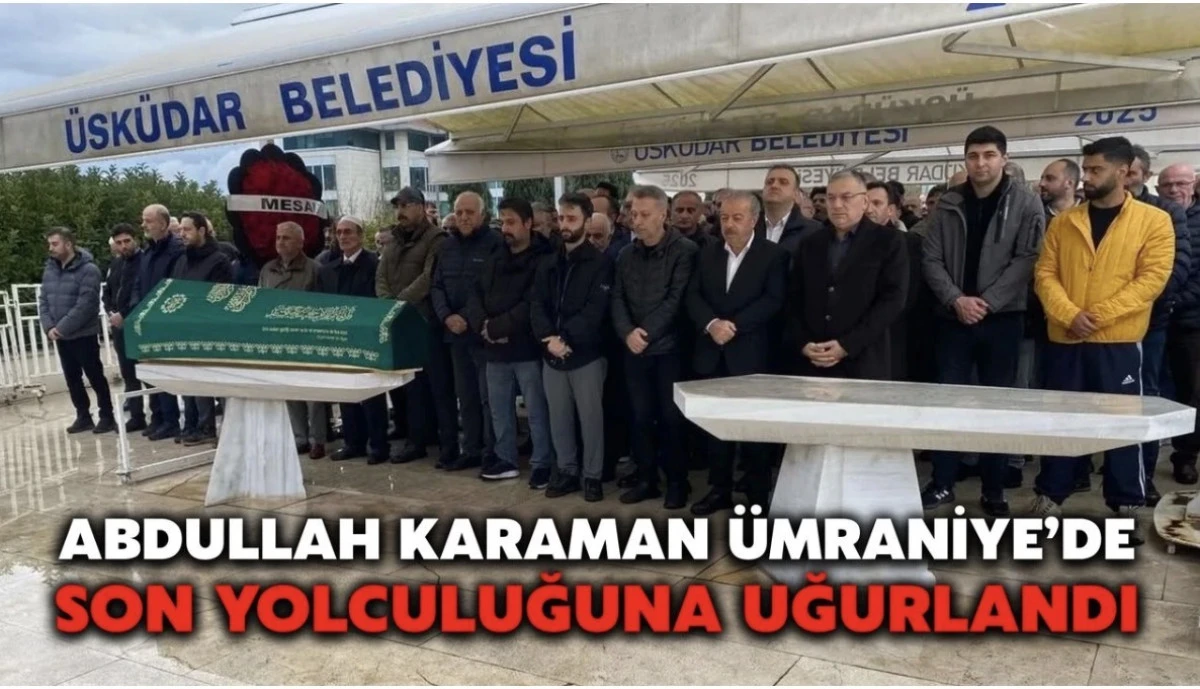 Abdullah Karaman Ümraniye’deki kılınan cenaze namazı ile Son Yolculuğuna Uğurlandı