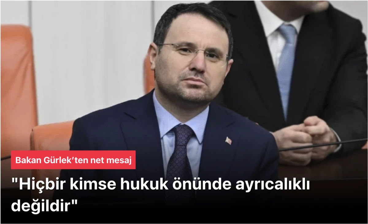 Adalet Bakanı Akın G&uuml;rlek: Hi&ccedil;bir kimse hukuk &ouml;n&uuml;nde ayrıcalıklı değildir