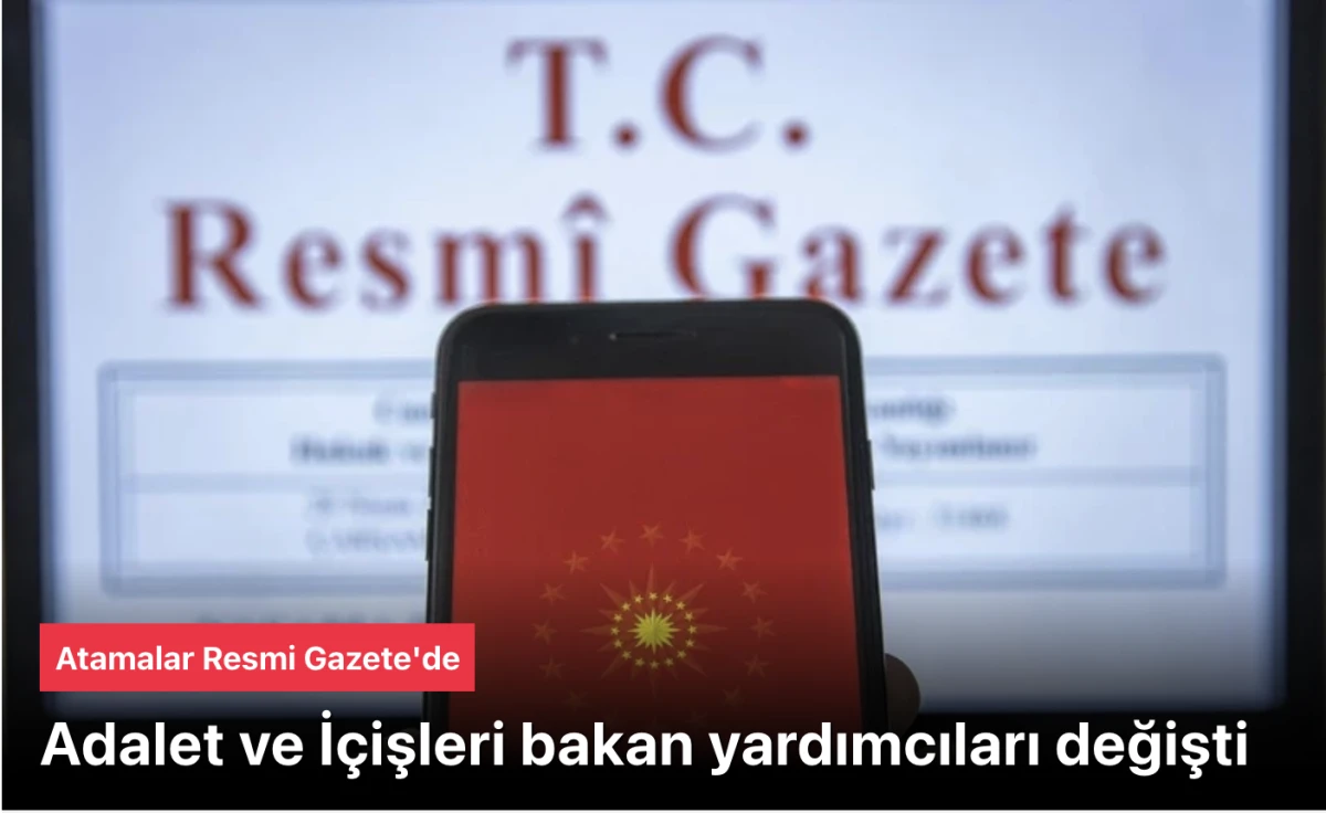 Adalet ve İ&ccedil;işleri bakan yardımcıları değişti