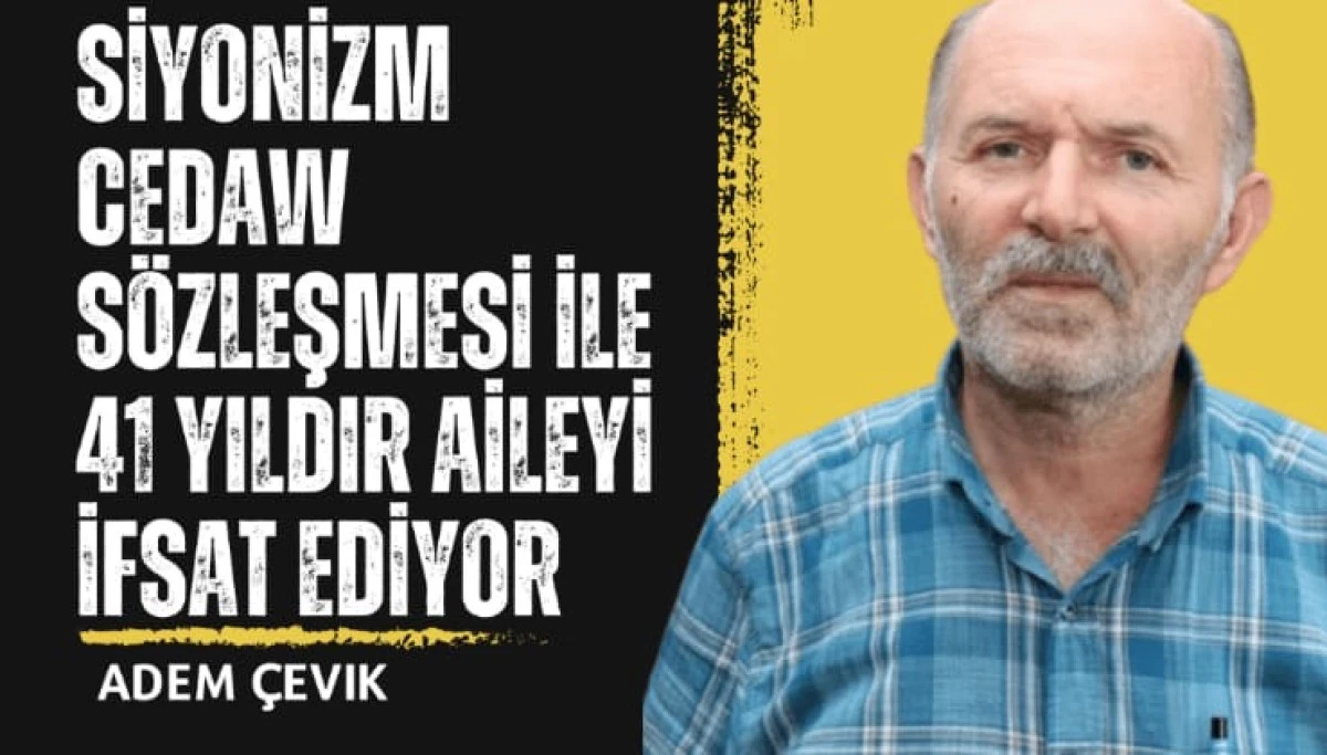 Adem Çevik: CEDAW dayatmasıyla aileyi 41 yıldır ifsat ediyor!