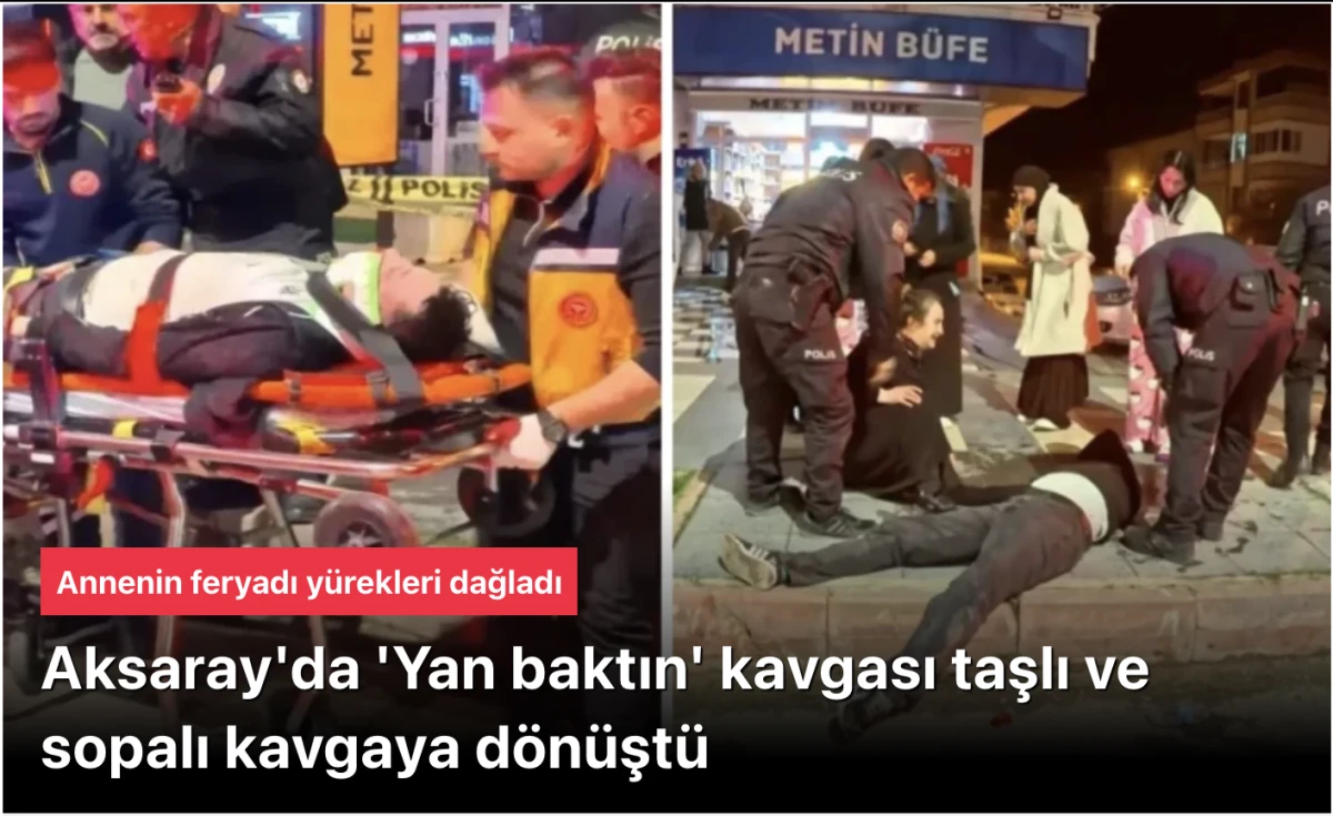 Aksaray&rsquo;da &lsquo;Yan Baktın&rsquo; Dehşeti! Acılı Annenin &ldquo;Oğlum &Ouml;l&uuml;yor&rdquo; Feryadı Y&uuml;reklere İşledi