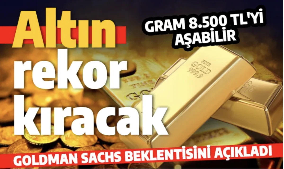 Altın rekor kırıyor: Goldman Sachs altını a&ccedil;ıkladı: Gram 8.500 TL'yi aşabilir