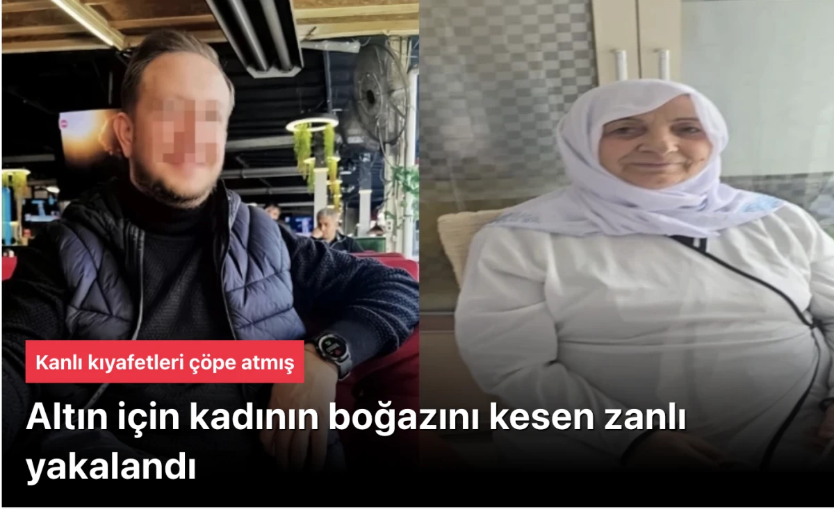 Altın uğruna 65 yaşında bir kadının boğazını kesen zanlı yakalandı