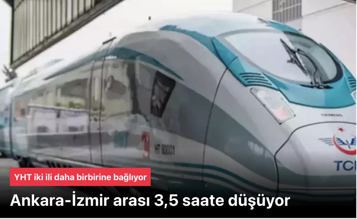 Ankara İzmir arası hızlı tren! 14 saatlik yol 3.5 saate d&uuml;şecek
