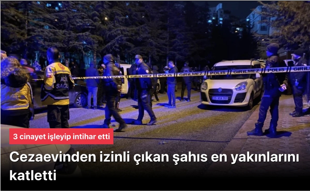 Ankara'da Kanlı Aile Faciası: Cezaevinden İzinli &Ccedil;ıkan Recep Cengiz, Annesi, Kızı ve Boşanma Aşamasındaki Eşini &Ouml;ld&uuml;r&uuml;p İntihar Etti!