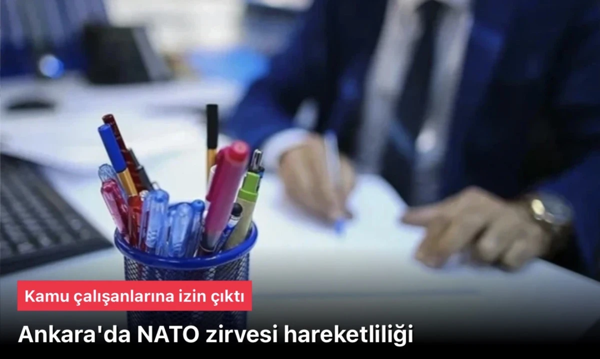 Ankara'da NATO zirvesi hareketliliği! Kamu &ccedil;alışanlarına izin &ccedil;ıktı