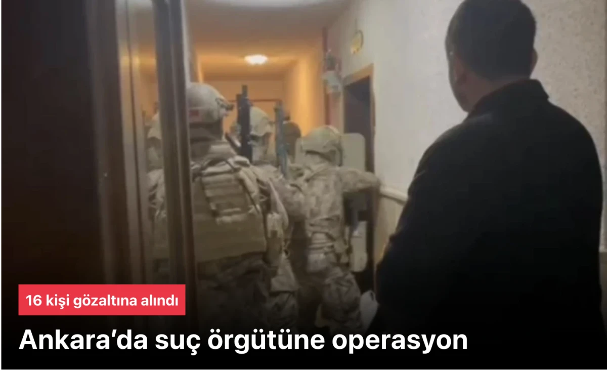 Ankara'da Su&ccedil; &Ouml;rg&uuml;t&uuml; Operasyonu: 16 Ş&uuml;pheli G&ouml;zaltında, Silah ve Uyuşturucu Ele Ge&ccedil;irildi