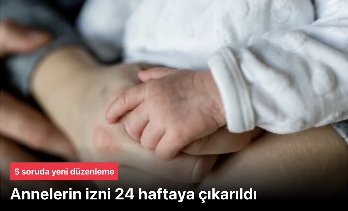 Annelerin izni 24 hafta olsu: 5 soruda yeni d&uuml;zenleme