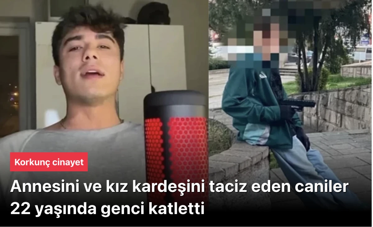 Annesini ve kız kardeşini taciz eden caniler 22 yaşında genci katletti