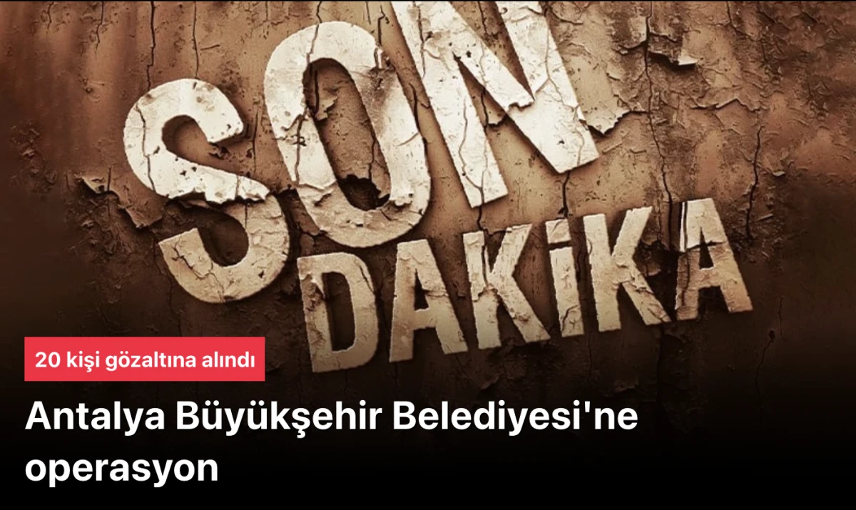 Antalya Belediyesi operasyonu! 20 kişi g&ouml;zaltında