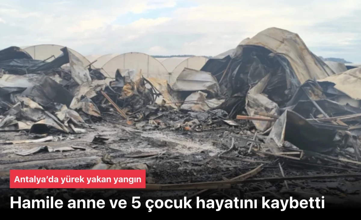 Antalya&rsquo;da Y&uuml;rek Yakan Yangın: Hamile Anne ve 5 &Ccedil;ocuk Hayatını Kaybetti &ndash; Mangal Ateşi İhmal İddiası G&uuml;ndemde!