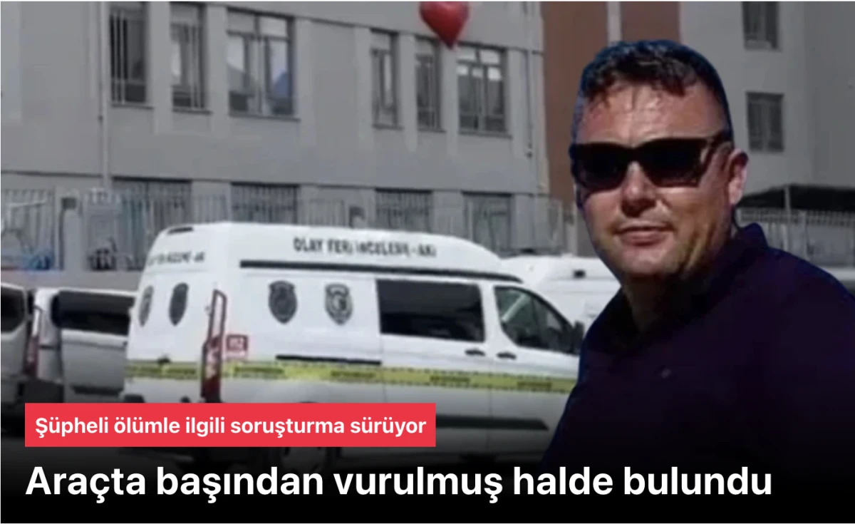 Ara&ccedil;ta kan donduran olay: Başından vurulmuş halde bulundu