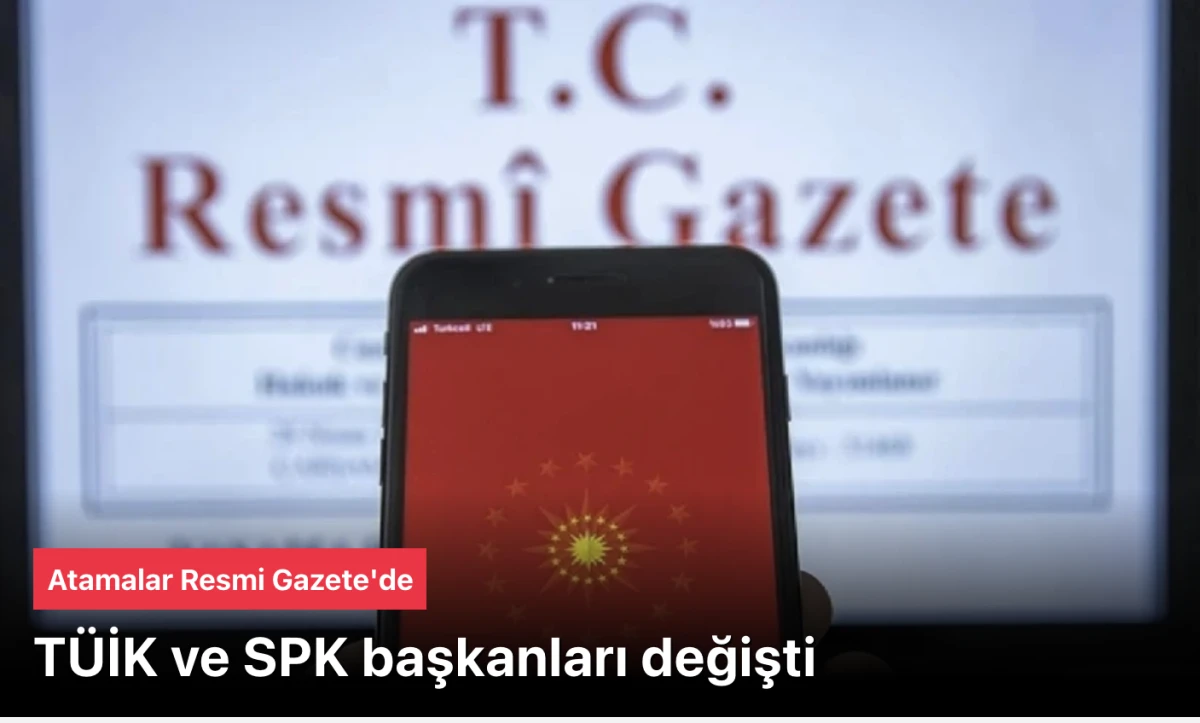 Atamalar Resmi Gazete&rsquo;de Yayımlandı: T&Uuml;İK ve SPK Başkanları Değişti