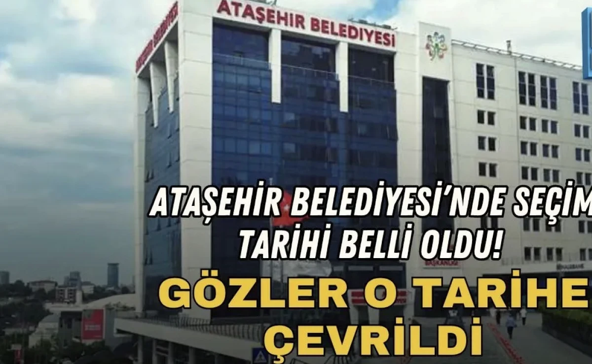 ATAŞEHİR BELEDİYESİ SE&Ccedil;İM TARİHİ BELLİ OLDU G&Ouml;ZLER O TARİHE &Ccedil;EVRİLDİ