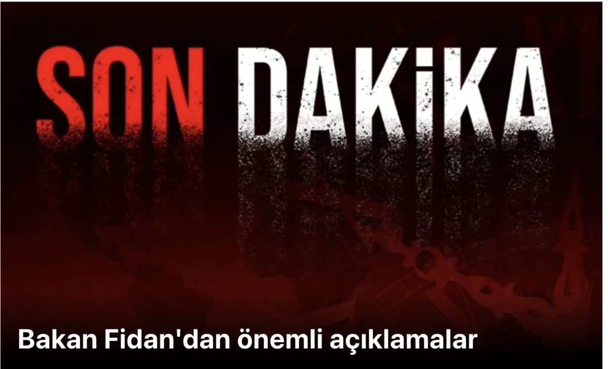 Bakan Fidan, önemli açıklamalar yapıyor