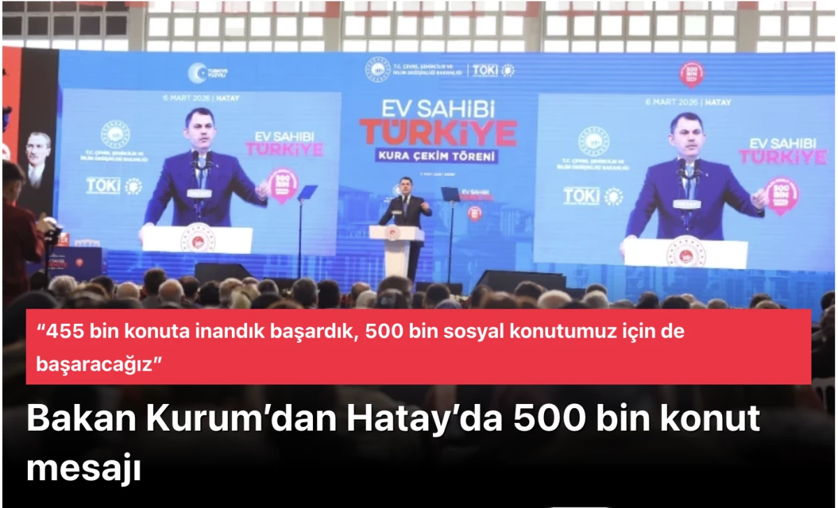 Bakan Kurum&rsquo;dan Hatay&rsquo;da G&uuml;&ccedil;l&uuml; Mesaj: &ldquo;455 Bin Konuta İnandık Başardık, 500 Bin Sosyal Konut İ&ccedil;in de Başaracağız!&rdquo;