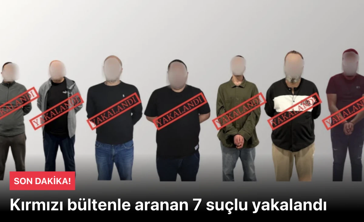 Bakan Yerlikaya açıkladı: Kırmızı bültenle aranan 7 suçlu yakalandı
