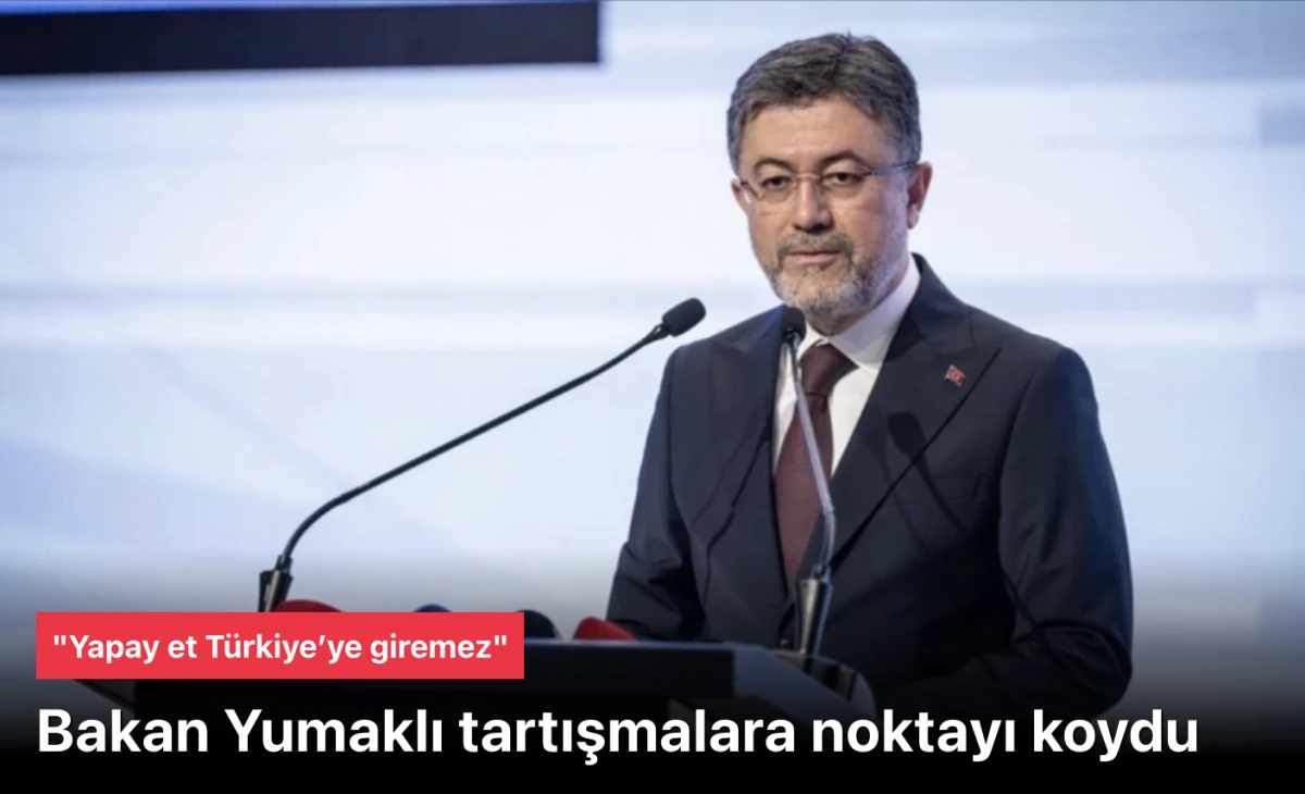 Bakan Yumaklı: Yapay et T&uuml;rkiye&rsquo;ye giremez