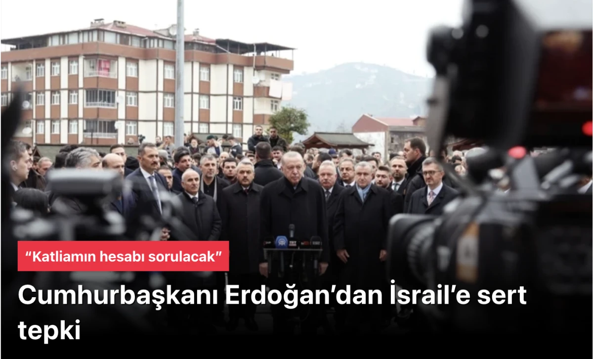 Başkan Erdoğan İsrail&rsquo;e sert tepki verdi: &ldquo;Katliamın hesabı sorulacak&rdquo;