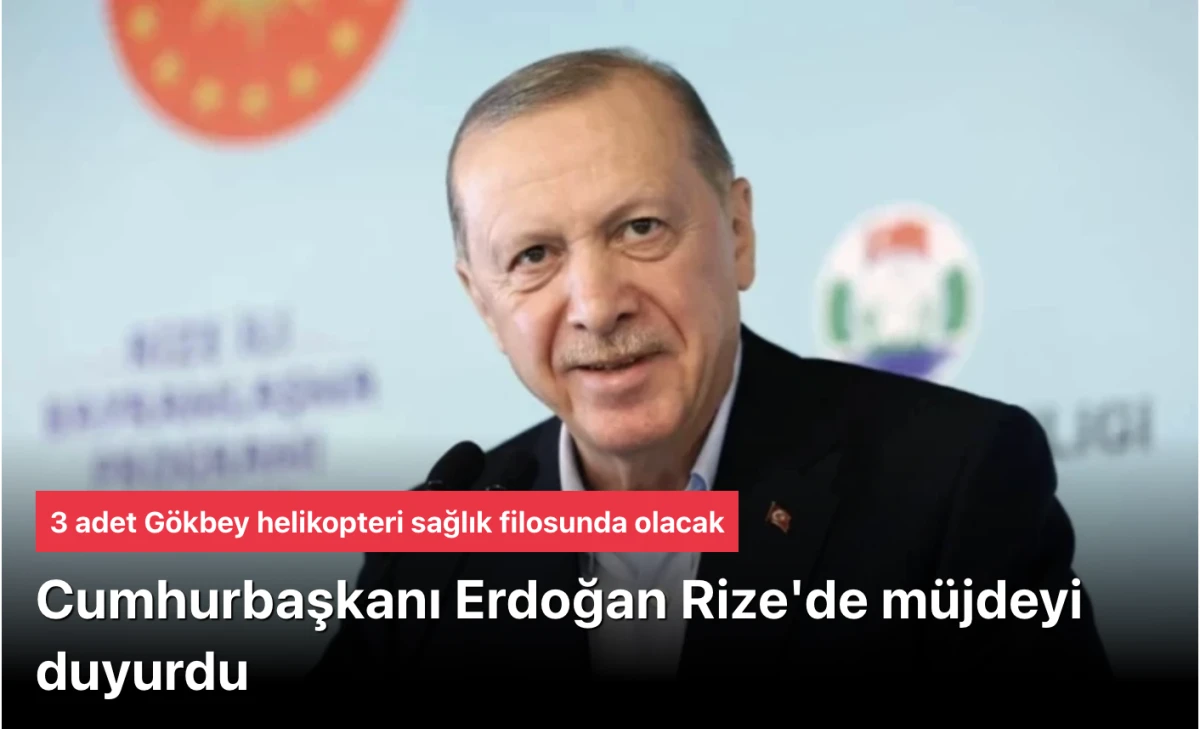 Başkan Erdoğan Rize'de m&uuml;jdeyi duyurdu: 3 adet G&ouml;kbey helikopteri sağlık filosunda olacak