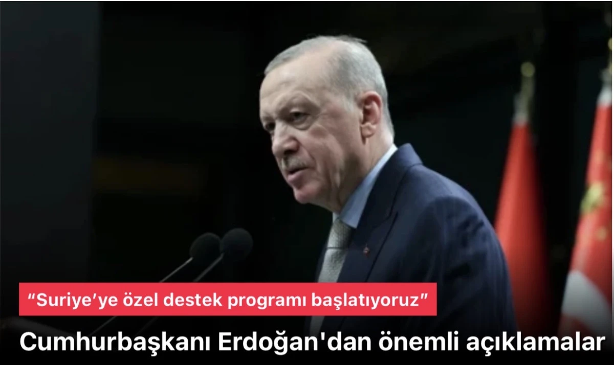 Başkan Erdoğan: Suriye'ye özel bir destek programını başlatıyoruz