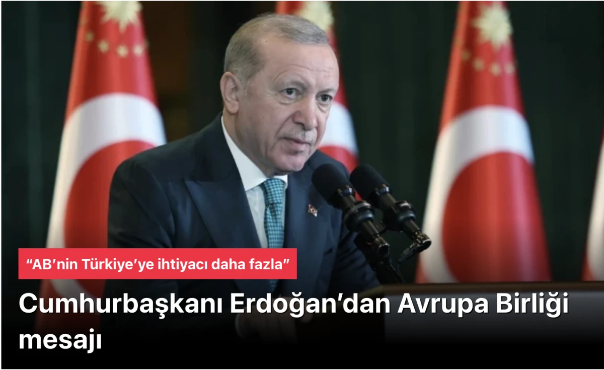 Başkan Erdoğan&rsquo;dan Avrupa Birliği mesajı: &ldquo;AB&rsquo;nin T&uuml;rkiye&rsquo;ye ihtiyacı daha fazla&rdquo;