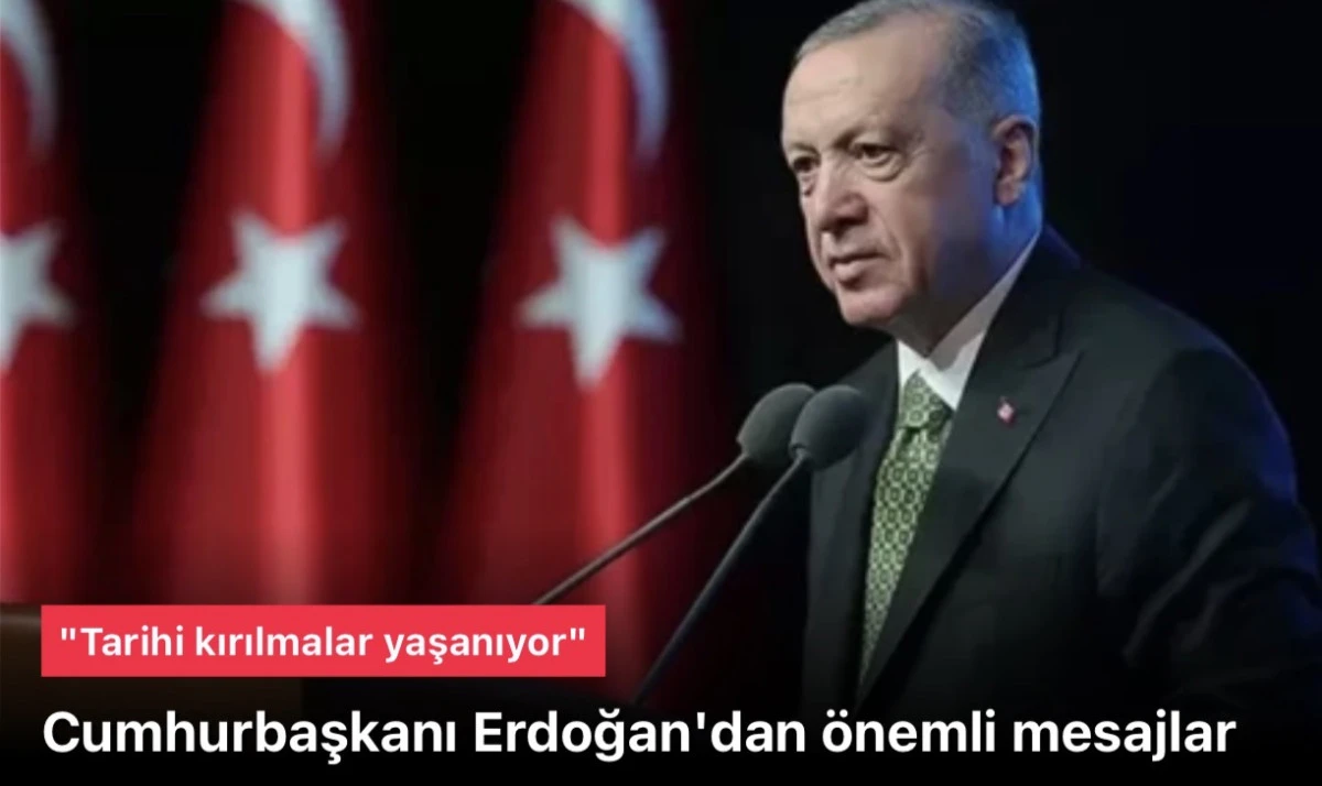 Başkan Erdoğan'dan dikkat çeken mesajlar: Tarihi kırılmalar yaşanıyor