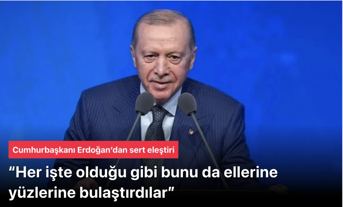 Başkan Erdoğan&rsquo;dan sert eleştiri: &ldquo;Her işte olduğu gibi bunu da ellerine y&uuml;zlerine bulaştırdılar&rdquo;