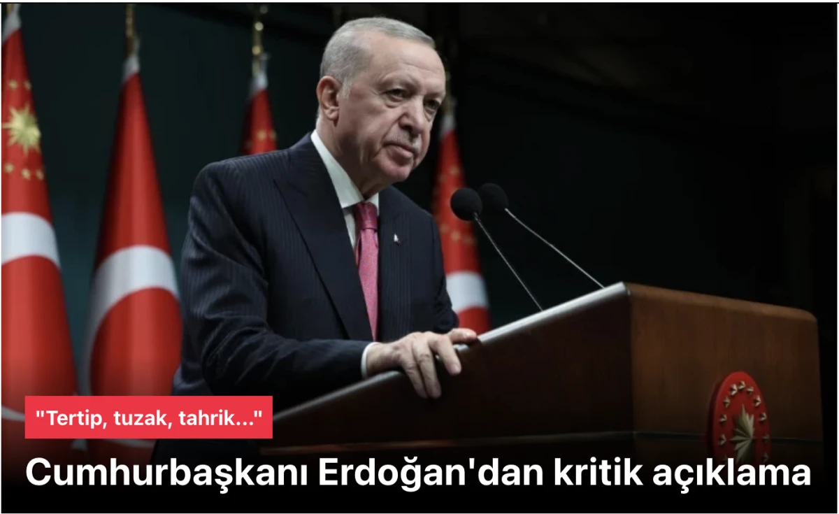 Başkan Erdoğan'dan: Tertip, tuzak, tahrik!