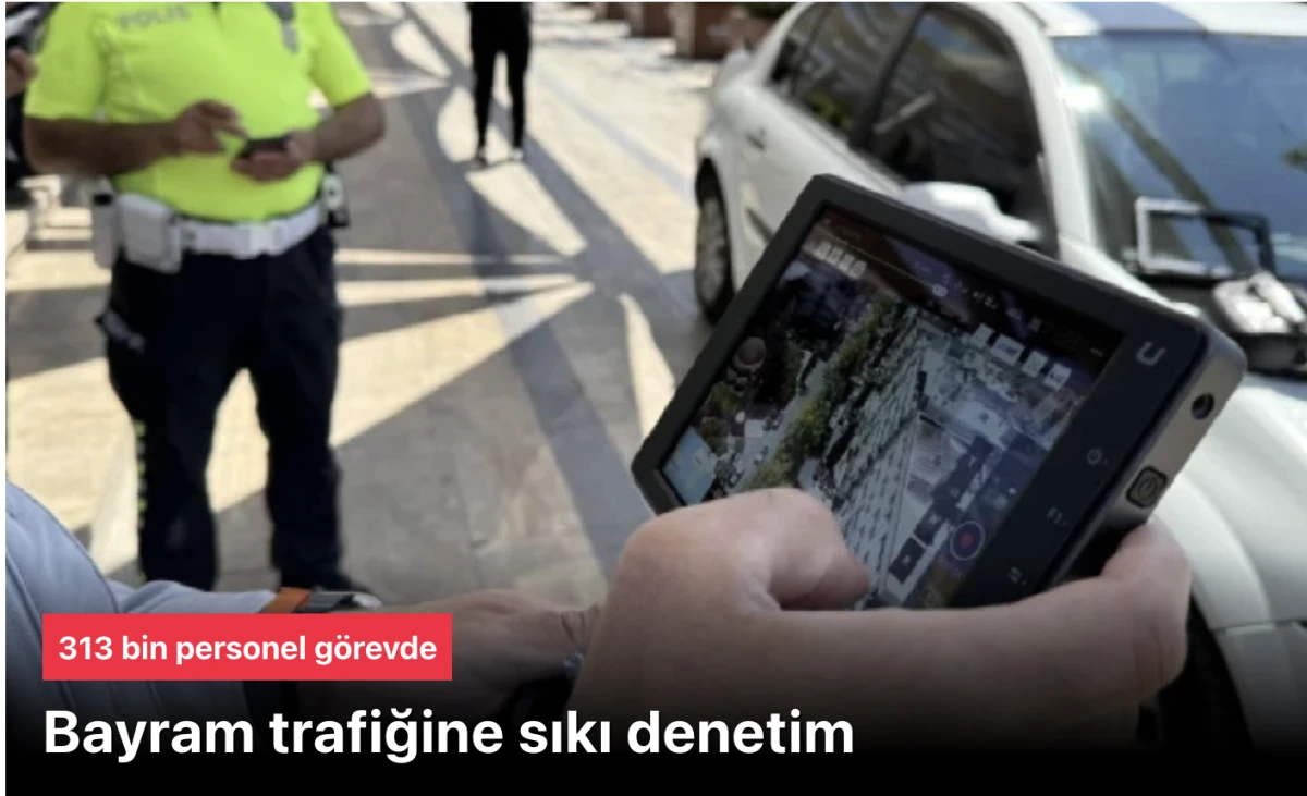 Bayram trafiği denetimi: 313 bin personel g&ouml;revde