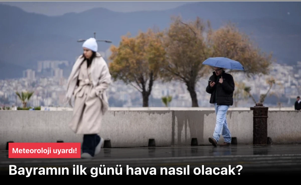 Bayramın İlk G&uuml;n&uuml; Hava Durumu: Yağışlı ve Serin Bir Bayram Başlıyor!
