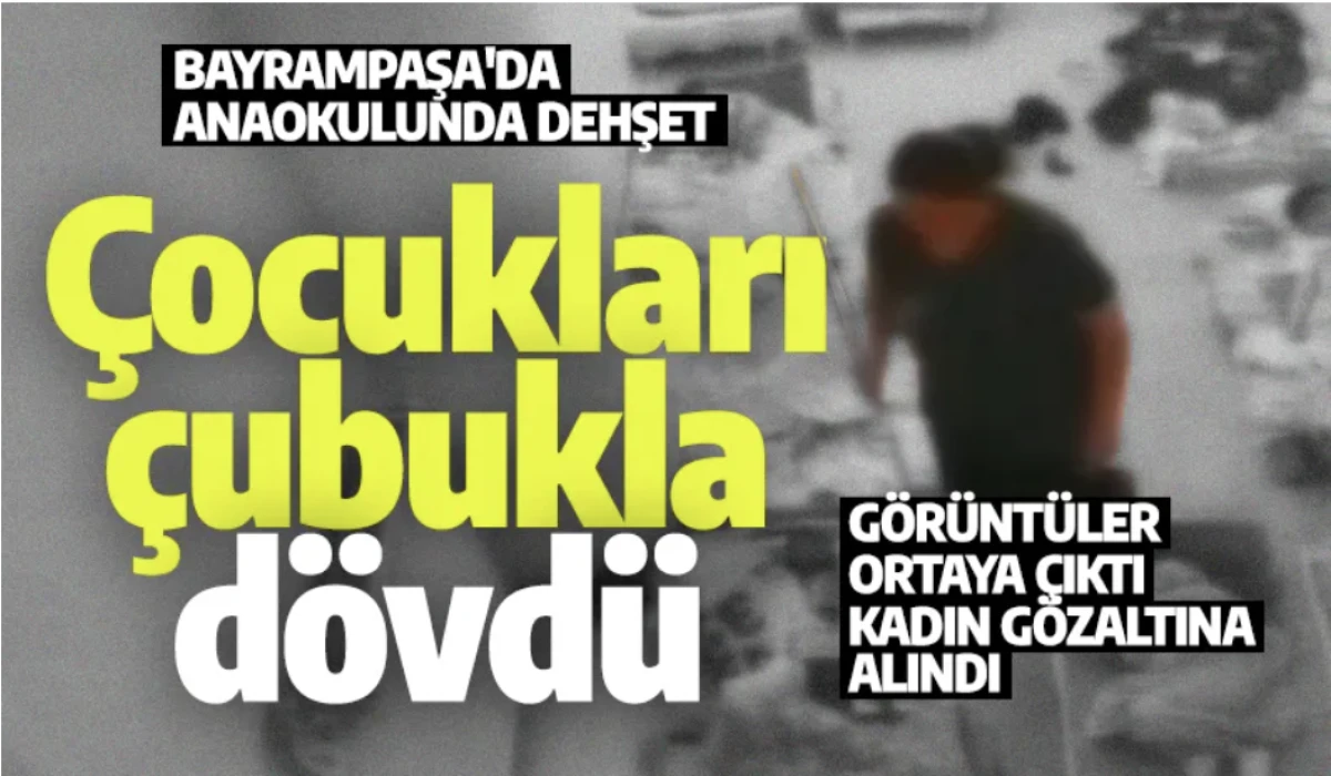 Bayrampaşa anaokulu dehşeti: &Ccedil;ocuklar &ccedil;ubukla d&ouml;v&uuml;ld&uuml;