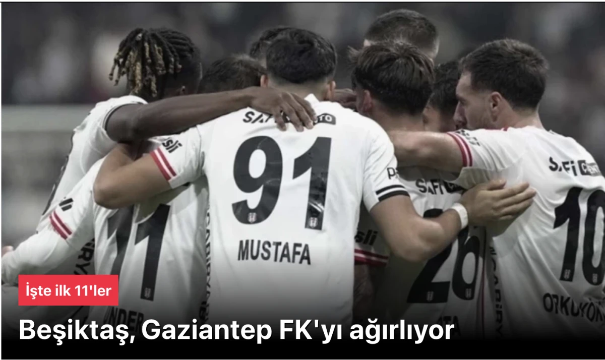Beşiktaş Gaziantep'i ağırlıyor! İşte ilk 11'ler