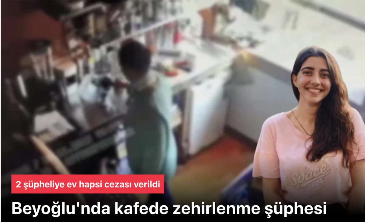 Beyoğlu kafe zehirlenmesinde 2 şüpheliye ev hapsi