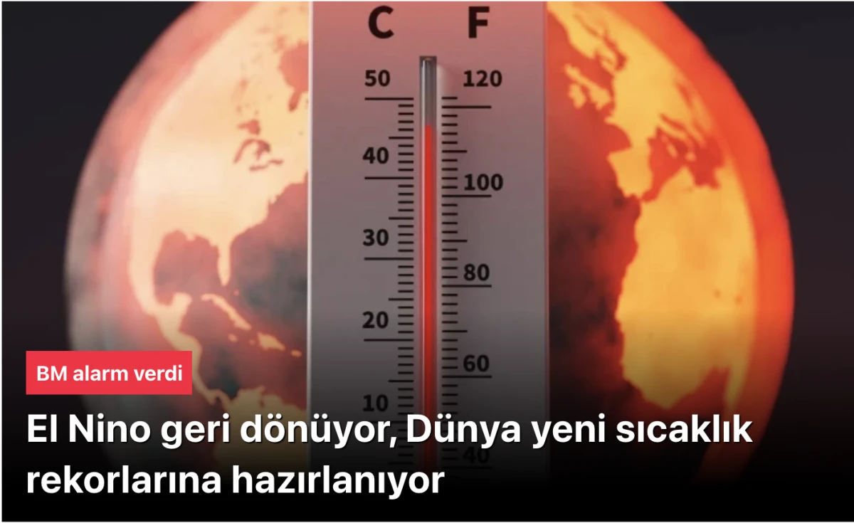 BM uyardı: El Nino geri d&ouml;n&uuml;yor, D&uuml;nya yeni sıcaklık rekorlarına hazırlanıyor
