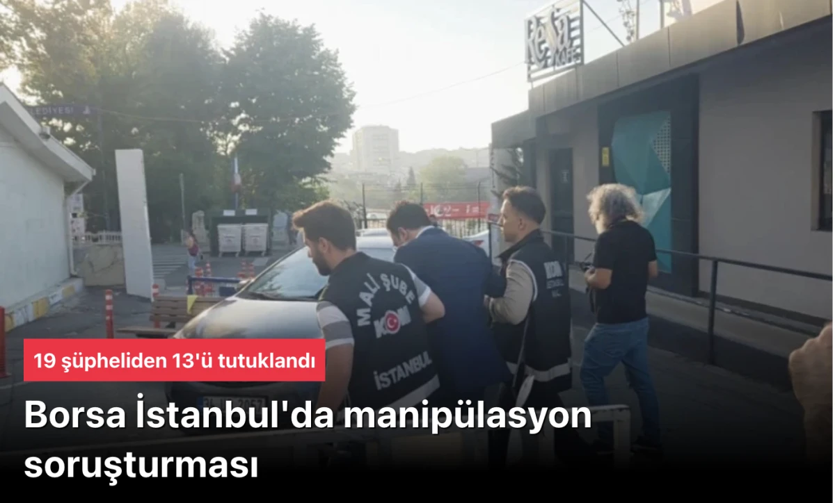 Borsa İstanbul manipülasyonuna soruşturma! 13 şüpheli tutuklandı